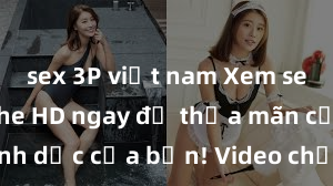 sex 3P việt nam Xem sex không che HD ngay để thỏa mãn cơn khát tình dục của bạn! Video chất lượng cao, cảnh quay rõ nét, sẽ khiến bạn không thể rời mắt! Hãy trải nghiệm ngay!