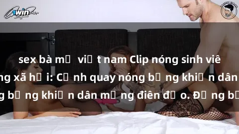 sex bà mẹ việt nam Clip nóng sinh viên gây sốt trên mạng xã hội: Cảnh quay nóng bỏng khiến dân mạng điên đảo. Đừng bỏ lỡ!