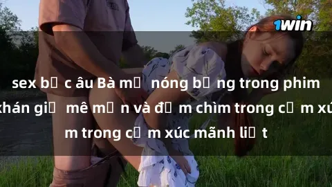 sex bắc âu Bà mẹ nóng bỏng trong phim sex khiến khán giả mê mẩn và đắm chìm trong cảm xúc mãnh liệt