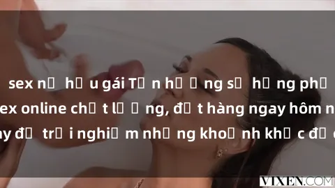 sex nữ hầu gái Tận hưởng sự hưng phấn với dịch vụ sex online chất lượng, đặt hàng ngay hôm nay để trải nghiệm những khoảnh khắc đặc biệt không giới hạn.