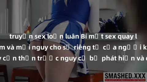 truyện sex loạn luân Bí mật sex quay lén: Hành vi vi phạm và mối nguy cho sự riêng tư của người khác. Hãy cẩn thận trước nguy cơ bị phát hiện và đối mặt với hậu quả pháp lý.