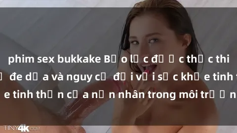 phim sex bukkake Bạo lực được thực thi trong nhóm sex: Sự đe dọa và nguy cơ đối với sức khỏe tinh thần của nạn nhân trong môi trường tình dục nhóm