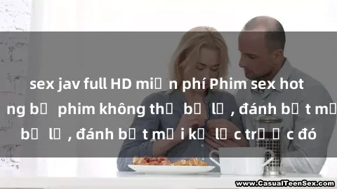 sex jav full HD miễn phí Phim sex hot nhất năm  Top những bộ phim không thể bỏ lỡ, đánh bật mọi kỷ lục trước đó