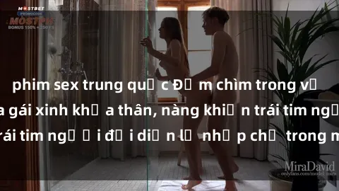 phim sex trung quốc Đắm chìm trong vẻ đẹp tự nhiên của gái xinh khỏa thân, nàng khiến trái tim người đối diện lỡ nhịp chỉ trong một cái nhìn.
