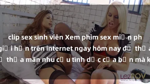 clip sex sinh viên Xem phim sex miễn phí hoàn toàn không giới hạn trên internet ngay hôm nay để thỏa mãn nhu cầu tình dục của bạn mà không tốn chi phí.
