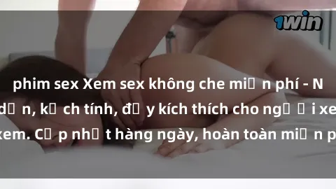 phim sex Xem sex không che miễn phí - Những clip sex hấp dẫn, kịch tính, đầy kích thích cho người xem. Cập nhật hàng ngày, hoàn toàn miễn phí, độ phân giải cao.