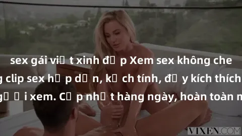 sex gái việt xinh đẹp Xem sex không che miễn phí - Những clip sex hấp dẫn, kịch tính, đầy kích thích cho người xem. Cập nhật hàng ngày, hoàn toàn miễn phí, độ phân giải cao.