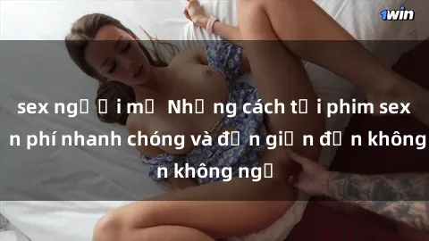 sex người mỹ Những cách tải phim sex miễn phí nhanh chóng và đơn giản đến không ngờ