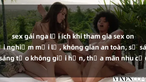 sex gái nga lợi ích khi tham gia sex online không che: Trải nghiệm mới lạ, không gian an toàn, sự sáng tạo không giới hạn, thỏa mãn nhu cầu tình dục của bạn.