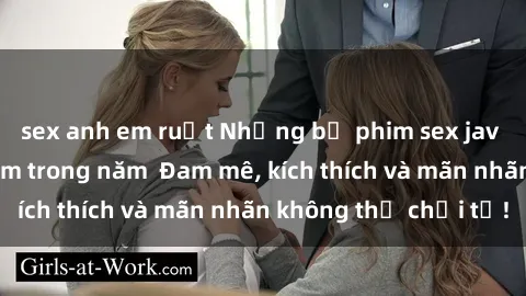 sex anh em ruột Những bộ phim sex jav đỉnh cao phải xem trong năm  Đam mê, kích thích và mãn nhãn không thể chối từ!