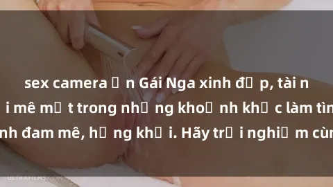 sex camera ẩn Gái Nga xinh đẹp, tài năng khiến bạn phải mê mệt trong những khoảnh khắc làm tình đam mê, hứng khởi. Hãy trải nghiệm cùng họ ngay hôm nay!