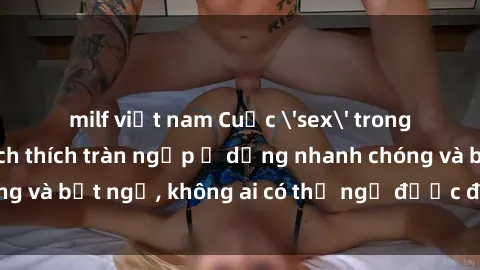 milf việt nam Cuộc 'sex' trong thang máy: Khi sự kích thích tràn ngập ở dạng nhanh chóng và bất ngờ, không ai có thể ngờ được điều gì sẽ xảy ra!
