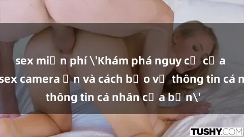 sex miễn phí 'Khám phá nguy cơ của việc sử dụng sex camera ẩn và cách bảo vệ thông tin cá nhân của bạn'