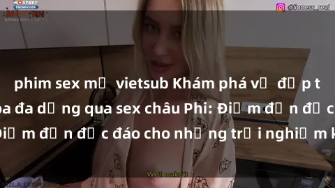 phim sex mỹ vietsub Khám phá vẻ đẹp tự nhiên và văn hóa đa dạng qua sex châu Phi: Điểm đến độc đáo cho những trải nghiệm khó quên