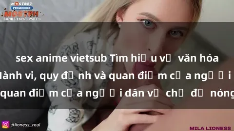 sex anime vietsub Tìm hiểu về văn hóa sex ở Việt Nam: Hành vi, quy định và quan điểm của người dân về chủ đề nóng