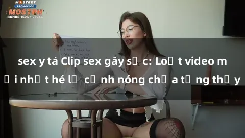 sex y tá Clip sex gây sốc: Loạt video mới nhất hé lộ cảnh nóng chưa từng thấy
