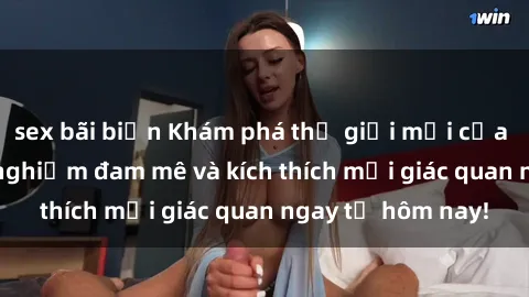 sex bãi biển Khám phá thế giới mới của sex online: trải nghiệm đam mê và kích thích mọi giác quan ngay từ hôm nay!