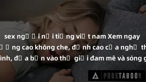 sex người nổi tiếng việt nam Xem ngay phim sex HD chất lượng cao không che, đỉnh cao của nghệ thuật làm tình, đưa bạn vào thế giới đam mê và sóng gió của tình yêu không giới hạn.