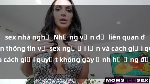 sex nhà nghỉ Những vấn đề liên quan đến việc tiếp cận thông tin về sex người lớn và cách giải quyết không gây ảnh hưởng đến trẻ em