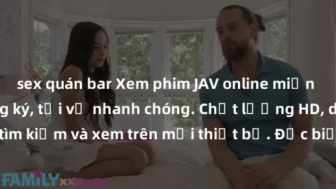 sex quán bar Xem phim JAV online miễn phí không cần đăng ký, tải về nhanh chóng. Chất lượng HD, dễ dàng tìm kiếm và xem trên mọi thiết bị. Đặc biệt, không quảng cáo làm phiền.