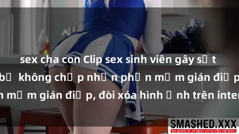 sex cha con Clip sex sinh viên gây sốt mạng xã hội: Tuyên bố không chấp nhận phần mềm gián điệp, đòi xóa hình ảnh trên internet