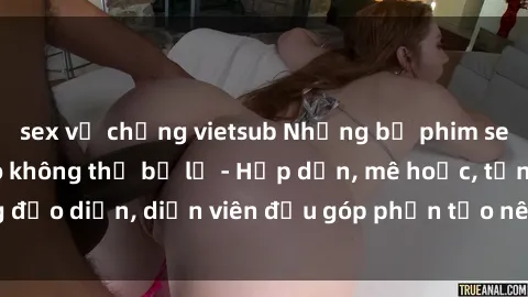 sex vợ chồng vietsub Những bộ phim sex gái già đỉnh cao không thể bỏ lỡ - Hấp dẫn, mê hoặc, từng đạo diễn, diễn viên đều góp phần tạo nên sự hấp dẫn, kích thích.