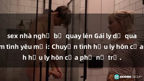 sex nhà nghỉ bị quay lén Gái ly dị quan hệ tìm kiếm tình yêu mới: Chuyện tình hậu ly hôn của phụ nữ trẻ.