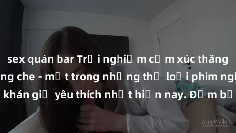 sex quán bar Trải nghiệm cảm xúc thăng hoa với jav SM không che - một trong những thể loại phim người lớn được khán giả yêu thích nhất hiện nay. Đảm bảo đem lại sự hấp dẫn, kích thích tối đa cho người