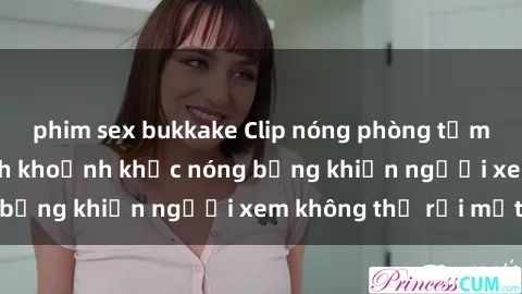 phim sex bukkake Clip nóng phòng tắm gây sốt: Cận cảnh khoảnh khắc nóng bỏng khiến người xem không thể rời mắt