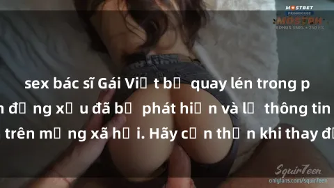 sex bác sĩ Gái Việt bị quay lén trong phòng thay đồ, hành động xấu đã bị phát hiện và lộ thông tin trên mạng xã hội. Hãy cẩn thận khi thay đồ ở nơi công cộng!