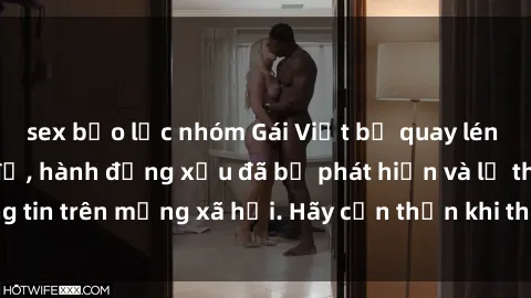 sex bạo lực nhóm Gái Việt bị quay lén trong phòng thay đồ, hành động xấu đã bị phát hiện và lộ thông tin trên mạng xã hội. Hãy cẩn thận khi thay đồ ở nơi công cộng!
