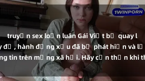truyện sex loạn luân Gái Việt bị quay lén trong phòng thay đồ, hành động xấu đã bị phát hiện và lộ thông tin trên mạng xã hội. Hãy cẩn thận khi thay đồ ở nơi công cộng!