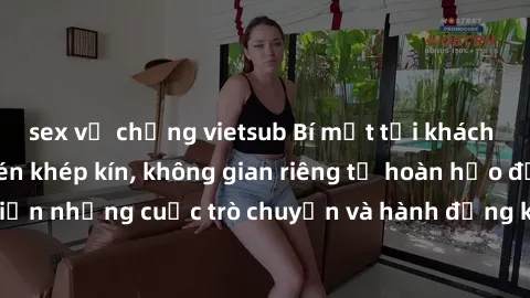sex vợ chồng vietsub Bí mật tại khách sạn: Phòng quay lén khép kín, không gian riêng tư hoàn hảo để thực hiện những cuộc trò chuyện và hành động không bị người khác phát hiện.