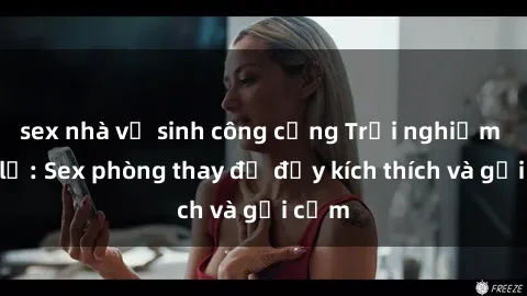 sex nhà vệ sinh công cộng Trải nghiệm mới lạ: Sex phòng thay đồ đầy kích thích và gợi cảm