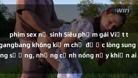 phim sex nữ sinh Siêu phẩm gái Việt tham gia trong buổi gangbang không kiềm chế được lòng sung sướng, những cảnh nóng nảy khiến ai cũng phải mãn nhãn