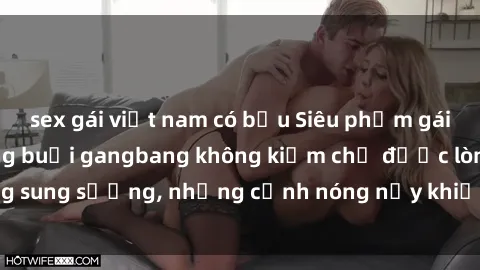 sex gái việt nam có bầu Siêu phẩm gái Việt tham gia trong buổi gangbang không kiềm chế được lòng sung sướng, những cảnh nóng nảy khiến ai cũng phải mãn nhãn