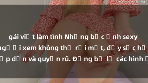 gái việt làm tình Những bức ảnh sexy tá gợi cảm khiến người xem không thể rời mắt, đầy sức hấp dẫn và quyến rũ. Đừng bỏ lỡ các hình ảnh nóng bỏng này!