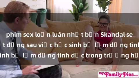 phim sex loạn luân nhật bản Skandal sex giáo viên: Sự thật đằng sau việc học sinh bị lạm dụng tình dục trong trường học