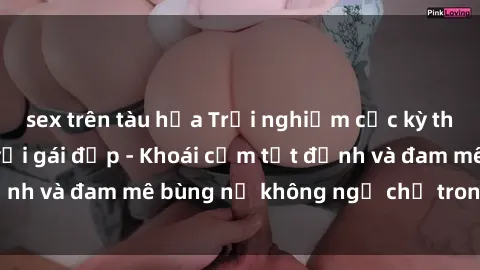 sex trên tàu hỏa Trải nghiệm cực kỳ thú vị khi làm tình với gái đẹp - Khoái cảm tột đỉnh và đam mê bùng nổ không ngờ chỉ trong một đêm!
