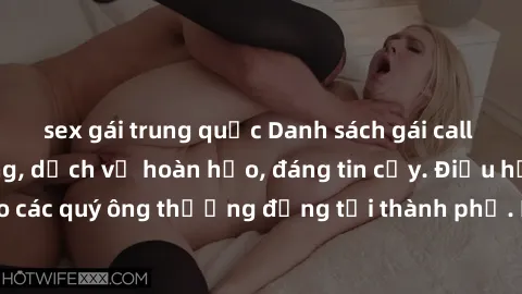 sex gái trung quốc Danh sách gái call girl vip chất lượng, dịch vụ hoàn hảo, đáng tin cậy. Điều hấp dẫn cho các quý ông thượng đẳng tại thành phố. Hãy nhấc máy và đặt lịch ngay!