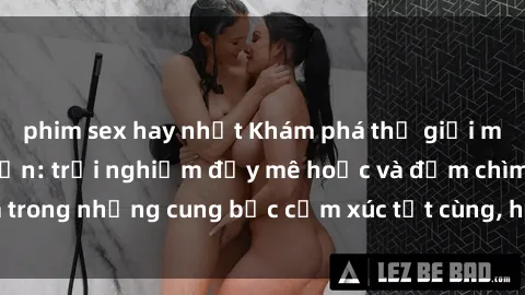 phim sex hay nhất Khám phá thế giới mới với sex người lớn: trải nghiệm đầy mê hoặc và đắm chìm trong những cung bậc cảm xúc tột cùng, hứng khởi và cuốn hút.