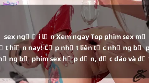 sex người lớn Xem ngay Top phim sex mới nhất đang hot nhất hiện nay! Cập nhật liên tục những bộ phim sex hấp dẫn, độc đáo và đầy kích thích.