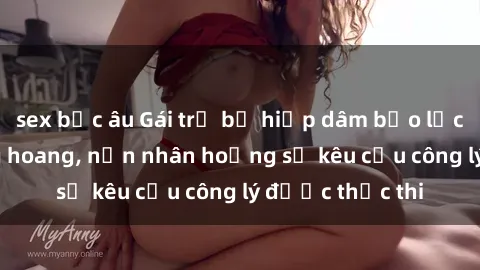 sex bắc âu Gái trẻ bị hiếp dâm bạo lực trong khu rừng hoang, nạn nhân hoảng sợ kêu cầu công lý được thực thi