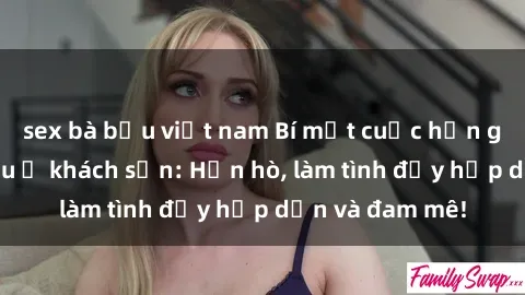 sex bà bầu việt nam Bí mật cuộc hẹn gái Việt lần đầu ở khách sạn: Hẹn hò, làm tình đầy hấp dẫn và đam mê!