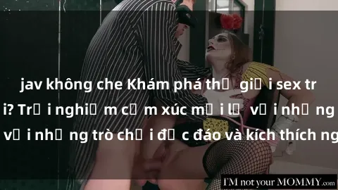 jav không che Khám phá thế giới sex trực tuyến: Hơn tuổi? Trải nghiệm cảm xúc mới lạ với những trò chơi độc đáo và kích thích người lớn