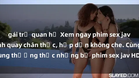 gái trẻ quan hệ Xem ngay phim sex jav HD với những cảnh quay chân thực, hấp dẫn không che. Cùng thưởng thức những bộ phim sex jav HD hot nhất hiện nay!