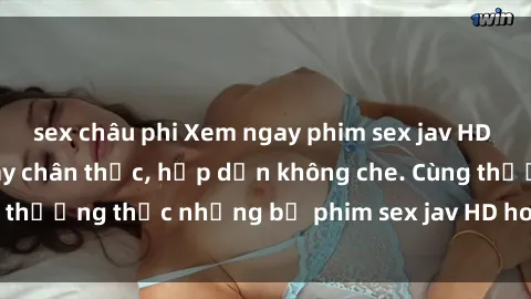 sex châu phi Xem ngay phim sex jav HD với những cảnh quay chân thực, hấp dẫn không che. Cùng thưởng thức những bộ phim sex jav HD hot nhất hiện nay!